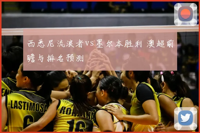 西悉尼流浪者vs墨尔本胜利 澳超前瞻与排名预测